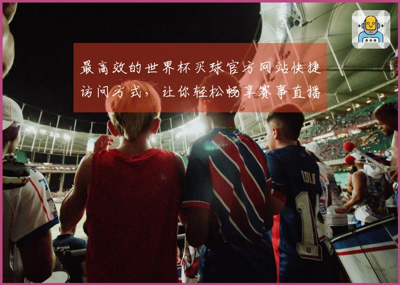 最高效的世界杯买球官方网站快捷访问方式，让你轻松畅享赛事直播